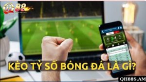 Anh Em Hiểu Kèo Tỷ Số Bóng Đá Là Gì?