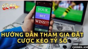 Hướng Dẫn Tham Gia Đặt Cược Kèo Tỷ Số Tại Nhà Cái QH88