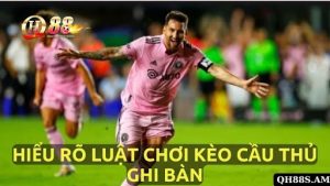 Luôn hiểu rõ luật chơi kèo cầu thủ ghi bàn