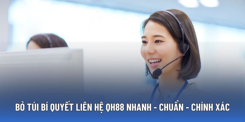 Mẹo giúp liên hệ QH88 hiệu quả hơn