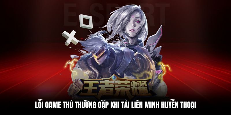 Một số lỗi thường gặp khi tải Liên Minh Huyền Thoại