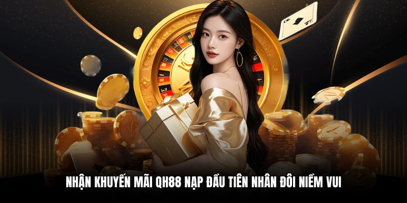 Tân binh nạp lần đầu – Nhận thưởng nhân đôi tại QH88